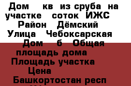 Дом 49 кв.(из сруба) на участке 8 соток. ИЖС. › Район ­ Дёмский  › Улица ­ Чебоксарская › Дом ­ 1б › Общая площадь дома ­ 49 › Площадь участка ­ 8 › Цена ­ 2 700 000 - Башкортостан респ., Уфимский р-н Недвижимость » Дома, коттеджи, дачи продажа   . Башкортостан респ.